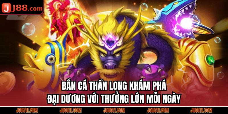 Bắn Cá Thần Long Khám Phá Đại Dương Với Thưởng Lớn Mỗi Ngày