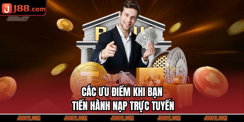 Các ưu điểm khi bạn tiến hành nạp trực tuyến