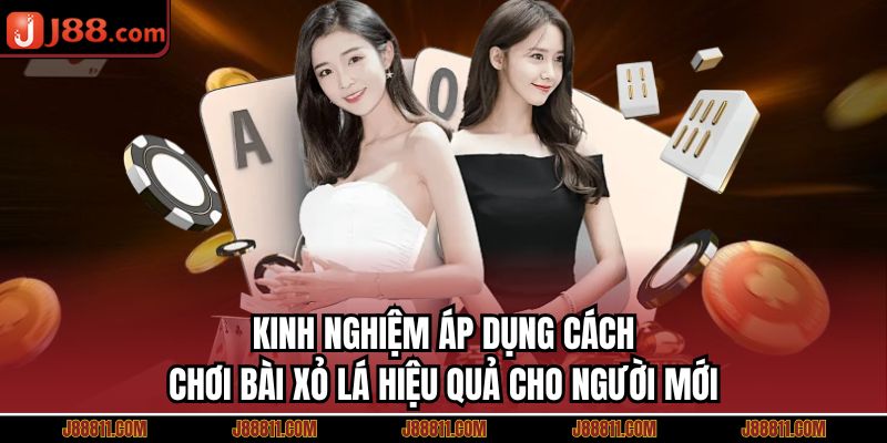 Kinh nghiệm áp dụng cách chơi bài xỏ lá hiệu quả cho người mới