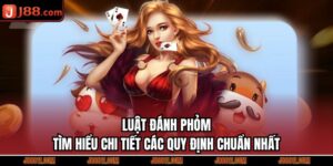 Luật Đánh Phỏm – Tìm Hiểu Chi Tiết Các Quy Định Chuẩn Nhất
