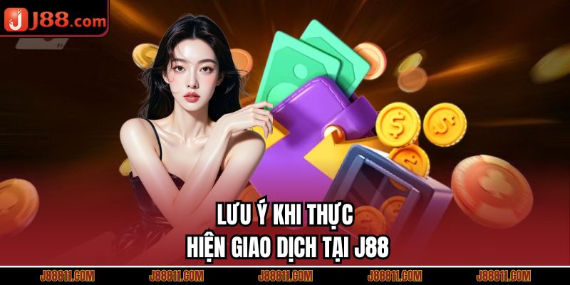 Lưu ý khi thực hiện giao dịch tại J88