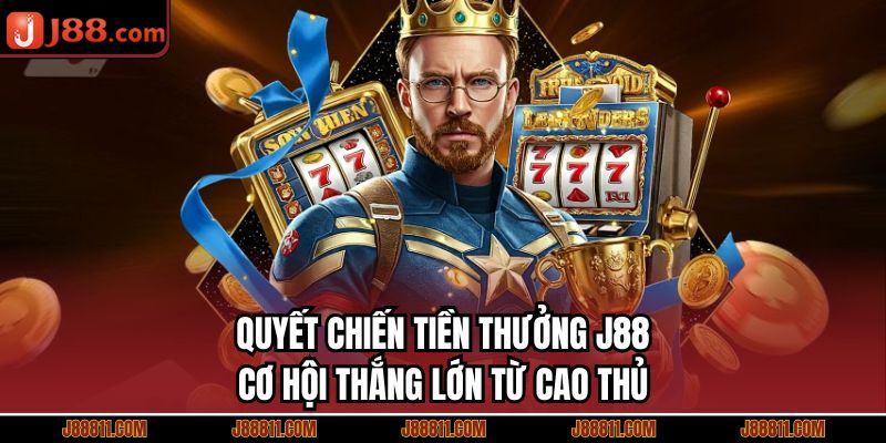 Quyết Chiến Tiền Thưởng J88 - Cơ Hội Thắng Lớn Từ Cao Thủ
