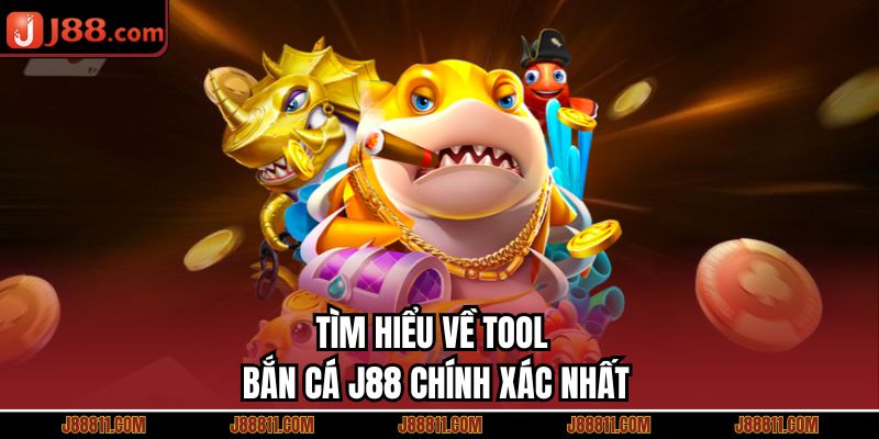 Tìm hiểu về tool bắn cá J88 chính xác nhất