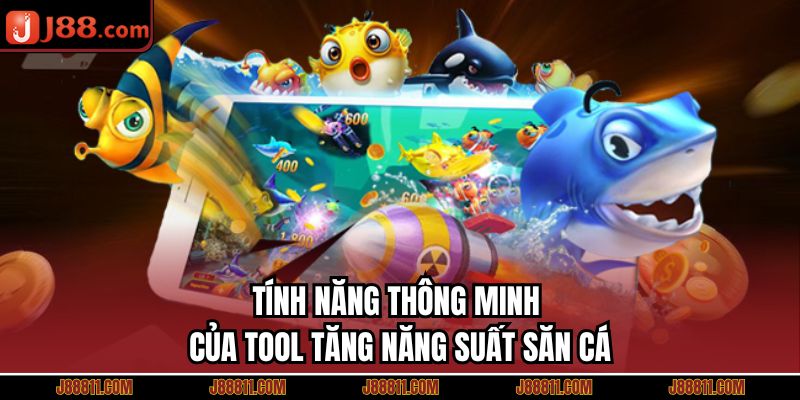 Tính năng thông minh của tool tăng năng suất săn cá