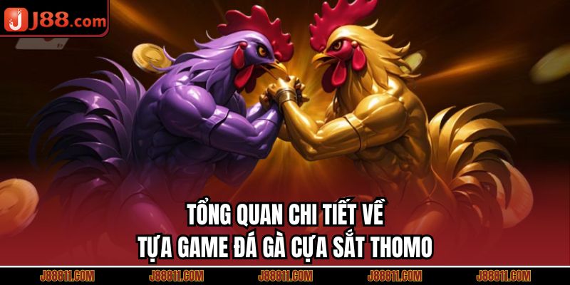 Tổng quan chi tiết về tựa game đá gà cựa sắt thomo